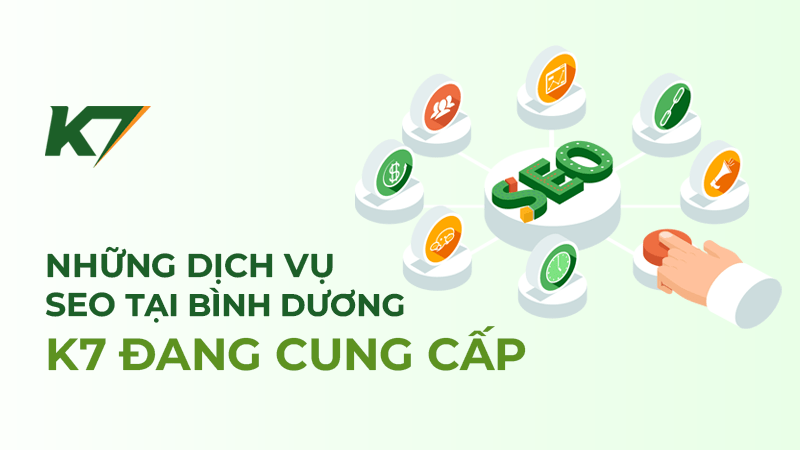 Những dịch vụ SEO tại Bình Dương mà K7 đang cung cấp