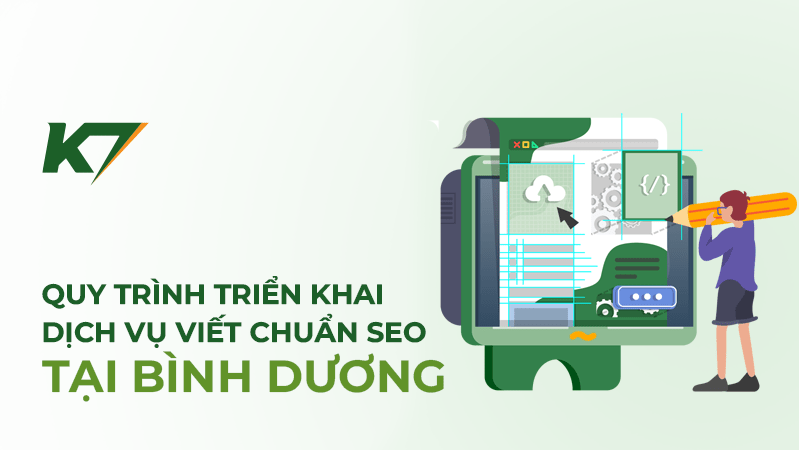 Quy trình triển khai dịch vụ viết bài chuẩn SEO tại Bình Dương của K7