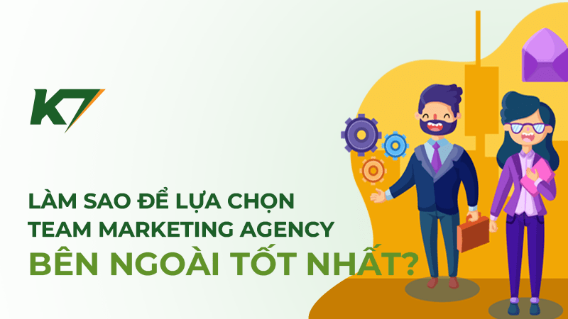 Làm sao để lựa chọn team marketing agency bên ngoài tốt nhất?