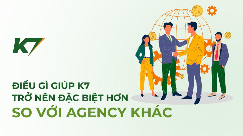 Điều gì giúp K7 trở nên đặc biệt hơn so với Agency khác?