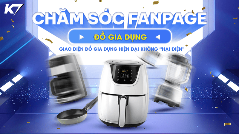 Chăm sóc fanpage đồ gia dụng chuyên nghiệp, trọn gói giá rẻ