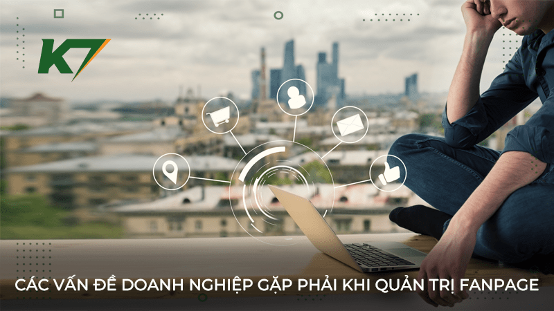 Một số vấn đề mà doanh nghiệp gặp phải từ quản trị fanpage